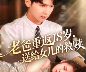 短剧《老爸重返18岁，送给女儿的救赎》80集夸克网盘免费在线追全集