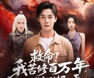 短剧《救命！我苦修百万年，地球竟只过了一天》80集夸克网盘在线免费观全剧