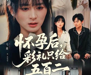 短剧《怀孕后，彩礼只给五百二》40集夸克网盘免费畅享全集