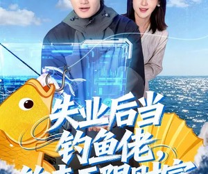 短剧《失业后当钓鱼佬，钓来无限财富》74集夸克网盘在线免费观看全集