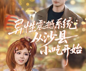 短剧《异性震撼系统从沙县小吃开始》81集夸克网盘免费畅享全集观看