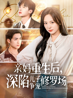 亲妈重生后，深陷儿子争宠修罗场（68集）火爆短剧精彩分享