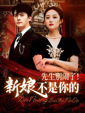 先生别闹了新娘不是你的（56集）爆火短剧大结局抢先看