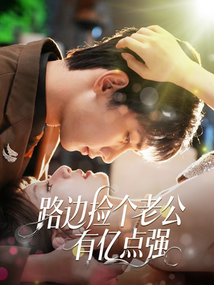 路边捡个老公有亿点强（61集）每天分享好看精彩片段