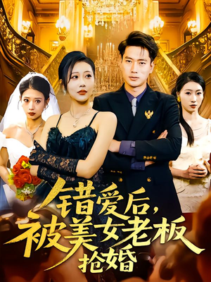 错爱后被美女老板抢婚（80集）蛋花短剧免费看全集