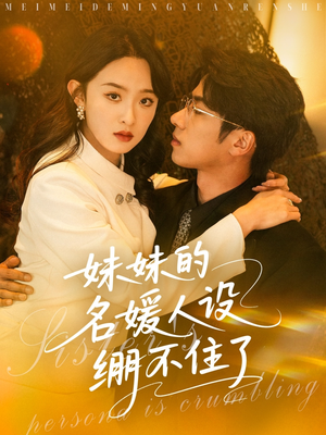 妹妹的名媛人设绷不住了（54集）火爆短剧来袭好看又上头的短