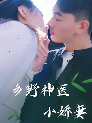 乡野神医小娇妻（99集）火爆短剧精彩分享