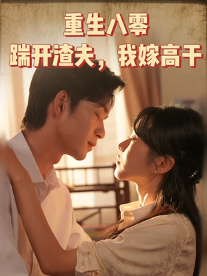 重生八零踹开渣夫我嫁高干（65集）爆款热播短剧抢先看