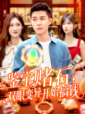 鉴宝赌石双眼变异开始搞钱（99集）超好看短剧追不停