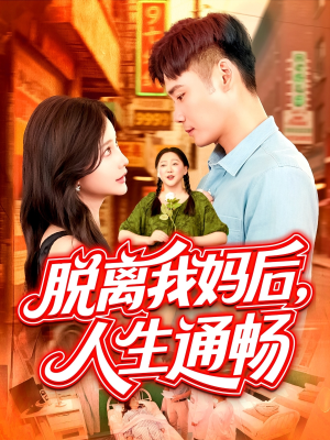 脱离我妈后人生通畅（97集）热门短剧免费观看