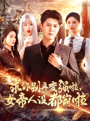 求你别再变强啦女帝人设都崩啦（92集）短剧大结局全集特惠