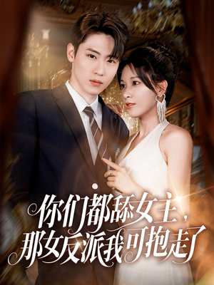 你们都舔女主那女反派我可抱走了（77集）分享短剧每天更新