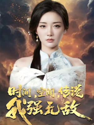 时间空间传说我强无敌（62集）火爆来袭好看又上头的短剧