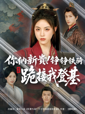 你纳新贵！铮铮铁骑跪接我登基（73集）最新短剧热门推荐