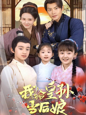 我给皇孙当后娘（82集）最火的网络小短剧