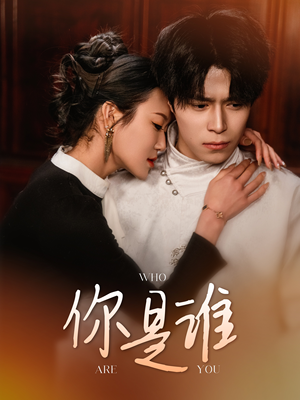 你是谁（34集）热门短剧好看又上头