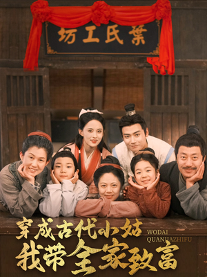 穿成古代小姑我带全家致富（99集）全网最快更新短剧免费看