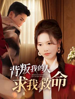 背叛我的人求我救命（55集）免费看热门短剧推荐