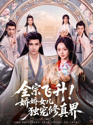 全宗飞升！娇娇女儿独宠修真界（100集）深夜短剧精彩分享