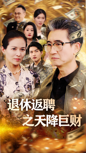 退休返聘之天降巨财（70集）短剧追到爽热门短剧抢先看