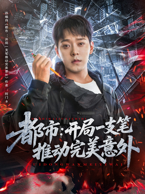 都市开局一支笔推动完美意外（59集）最火爆短剧正在热播