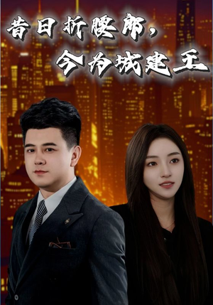昔日折腰郎今为城建王（35集）这短剧也太好看了