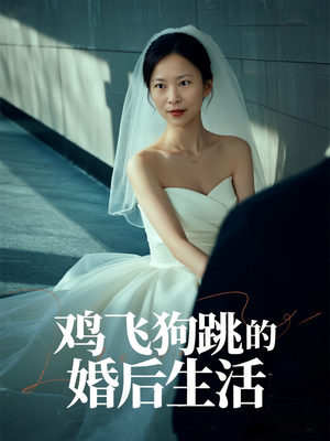 鸡飞狗跳的婚后生活（28集）热播短剧抢先看