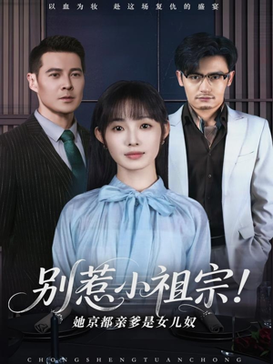别惹小祖宗！她京都亲爹是女儿奴（90集）热门短剧免费看