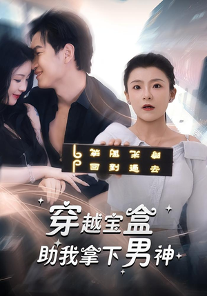 穿越宝盒助我拿下男神（44集）深夜必看热门短剧推荐