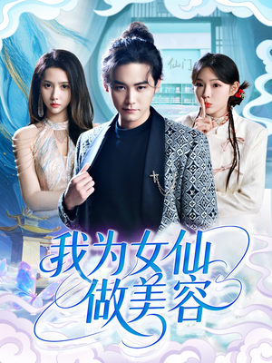 我为女仙做美容（75集）免费短剧全集任你观看