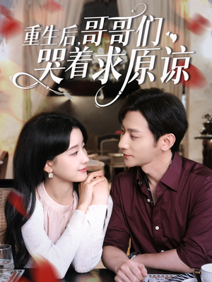 重生后哥哥们哭着求原谅（75集）好评如潮的排行榜前十短剧