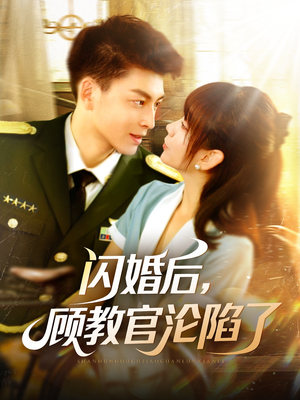 闪婚后，顾教官沦陷了（114集）短剧太好看了精彩推荐
