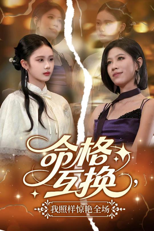 命格互换，我照样惊艳全场（64集）一口气追完的短剧列表汇总