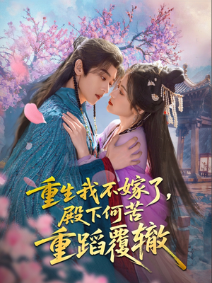 重生我不嫁了，殿下何苦重蹈覆辙（76集）在线免费看全集短剧