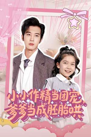 小小作精当团宠爹爹当成胚胎哄（66集）热播短剧持续分享