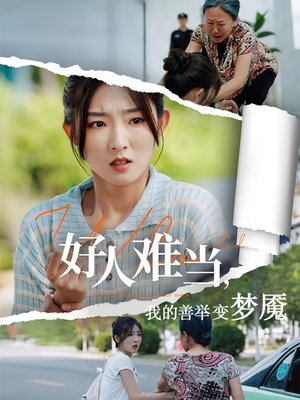好人难当我的善举变梦魇（49集）全集短剧都在这里了