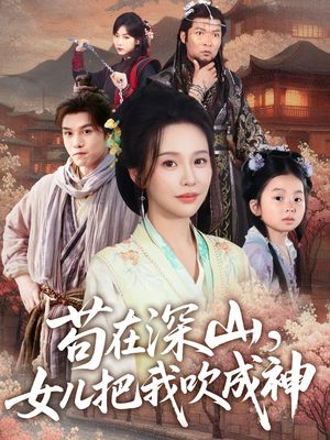 苟在深山，女儿把我吹成神（82集）经典回顾短剧免费看