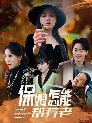 保姆怎能帮养老（31集）口碑爆棚短剧免费看