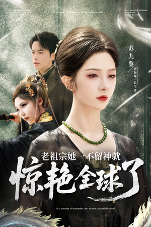老祖宗她一不留神就惊艳全球了（80集）短剧热播好剧抢先看