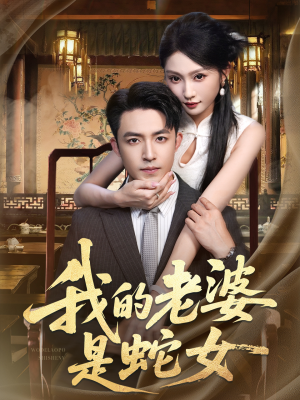 我的老婆是蛇女（52集）热门短剧持续更新大结局