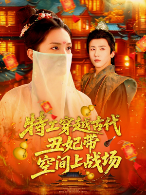 特工穿越古代丑妃带空间上战场（101集）精彩短剧天天更新
