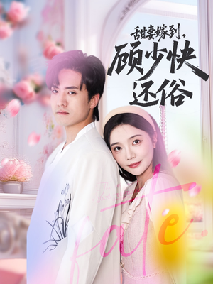 甜妻嫁到，顾少快还俗（52集）常回家看看短剧