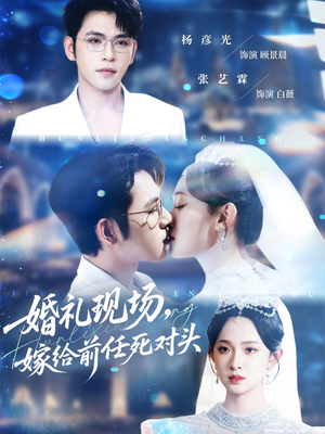 婚礼现场嫁给前任死对头（57集）推荐短剧一口气要看完