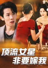 顶流女星非要嫁我（59集）短剧来袭好看又上头的短剧