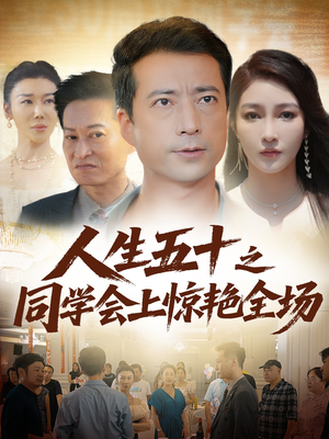 人生五十之同学会上惊艳全场（42集）古装热门短剧推荐