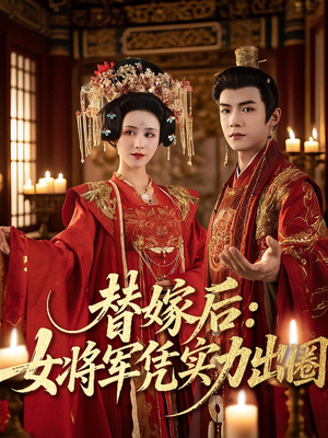 替嫁后女将军凭实力出圈（63集）红果短剧app免费看