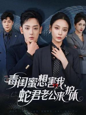 毒闺蜜想害我蛇君老公来护体（55集）最新短剧全集完整版