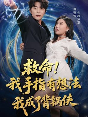 救命我手指有想法我成了背锅侠（52集）蛋花短剧免费看全集