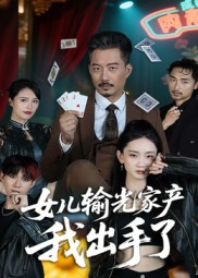 女儿输光家产我出手了（55集）这部免费的短剧太棒了