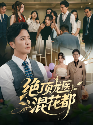 绝顶龙医混花都（98集）真的太精彩了短剧合集分享